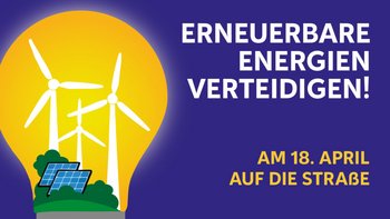 Zeichnung von Windrädern und Solarmodulen in einer Glühbirne, daneben Aufschrift: Erneuerbare Energien verteidigen: Am 18. April auf die Straße