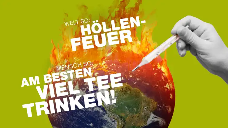 “Höllenfeuer” Weltkugel steht in Flammen. Hand hält Fieberthermometer an Feuer.  Welt so: Höllenfeuer, Mensch so: am besten viel Tee trinken.